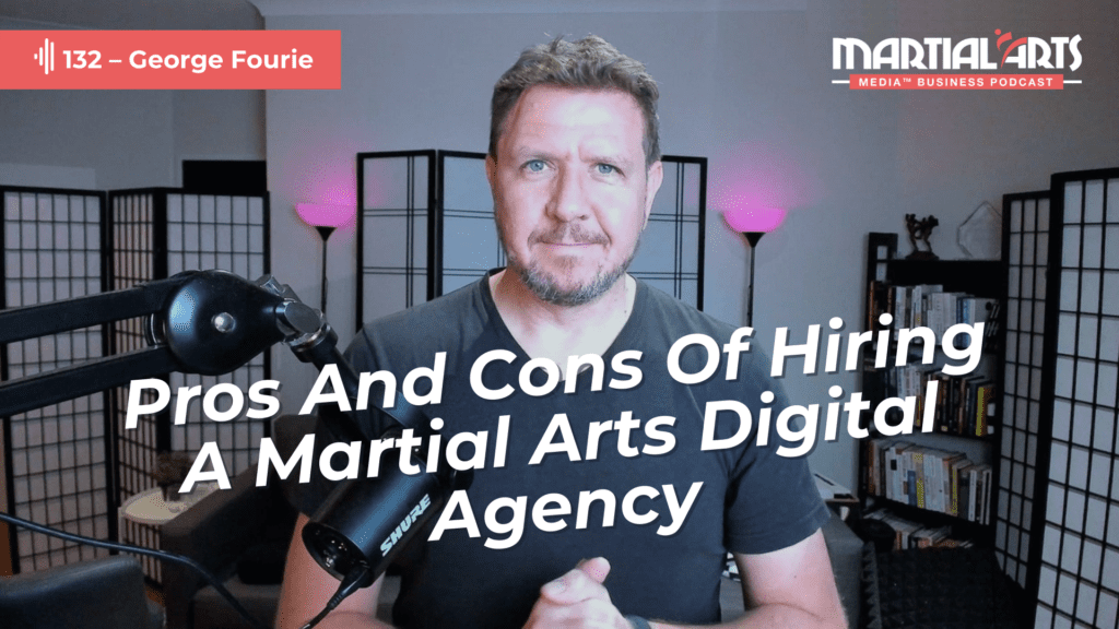 132 – Pros And Cons Of Hiring A Martial Arts Digital Agency